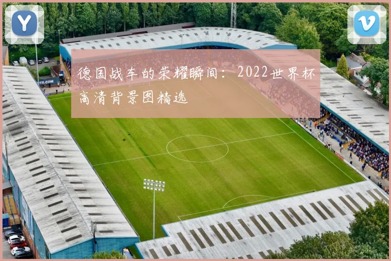德国战车的荣耀瞬间：2022世界杯高清背景图精选