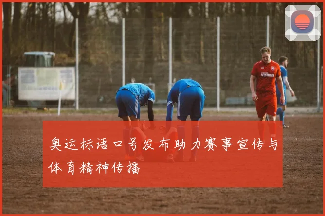 奥运标语口号发布助力赛事宣传与体育精神传播
